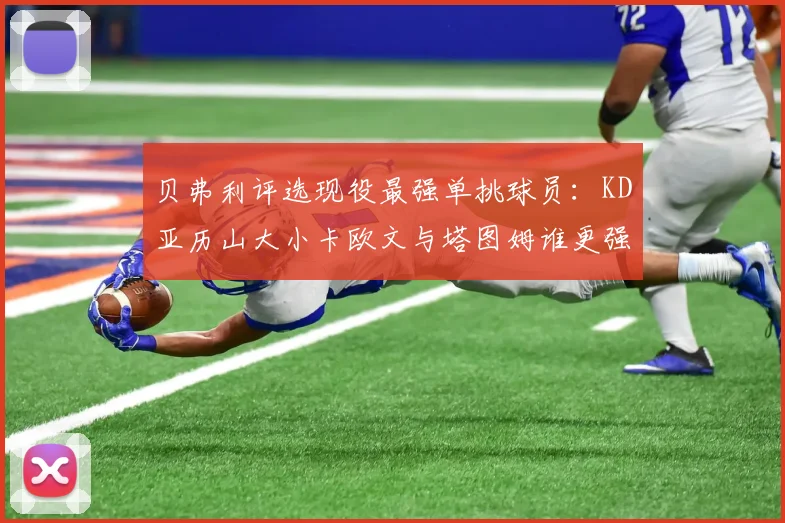 贝弗利评选现役最强单挑球员：KD亚历山大小卡欧文与塔图姆谁更强